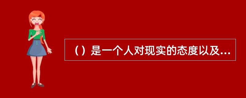 （）是一个人对现实的态度以及他的行为方式所表现出来时个性心理特征。