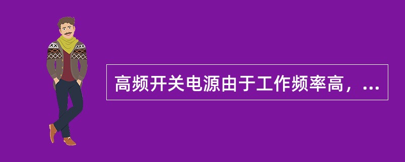 高频开关电源由于工作频率高，所以变压器和滤波元件的体积和重量（）。