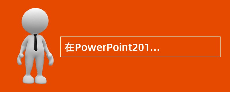 在PowerPoint2010中，若设置触发器，必须有自定义动画、声音或视频。