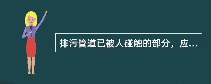 排污管道已被人碰触的部分，应加（），以免烫伤工作人员