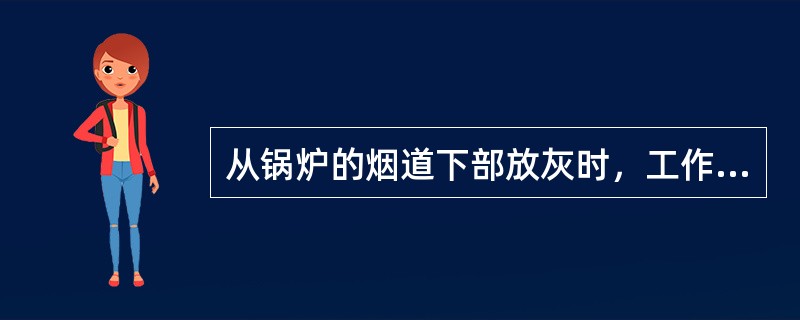 从锅炉的烟道下部放灰时，工作人员必须缓慢地打开灰斗的挡板，并站在（）以防烫伤。必