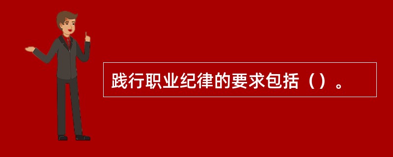 践行职业纪律的要求包括（）。