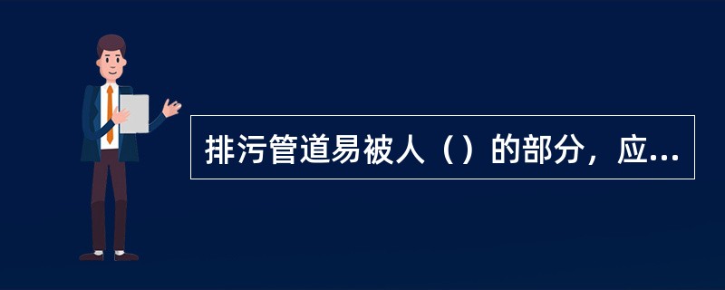 排污管道易被人（）的部分，应加保温层，以免（）工作人员。