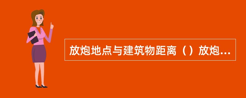 放炮地点与建筑物距离（）放炮的规定时，应在（）的上部加保护措施，防止（）飞出打伤