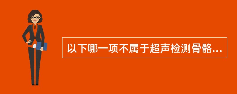 以下哪一项不属于超声检测骨骼系统的应用范围（）