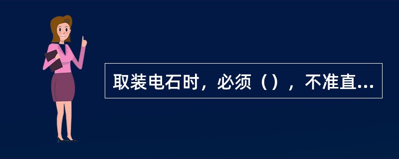 取装电石时，必须（），不准直接（）接触电石。