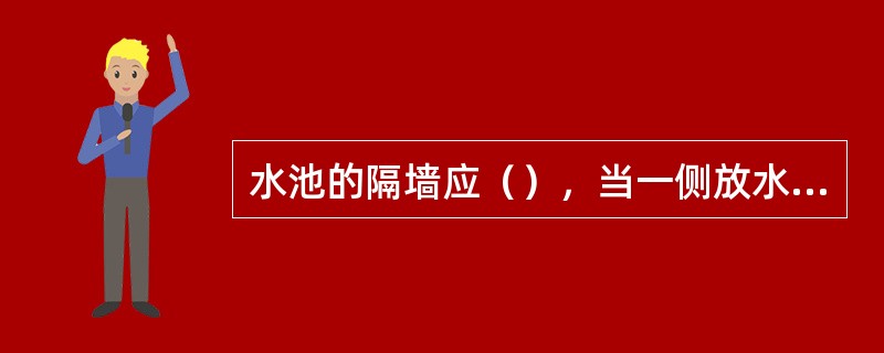 水池的隔墙应（），当一侧放水后，隔墙应能承受另一侧池水的静压力。防水检修水池或清