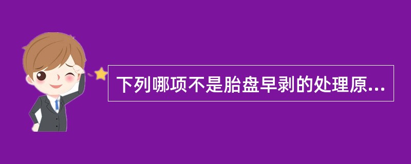 下列哪项不是胎盘早剥的处理原则（）