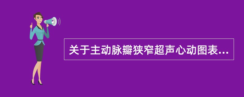 关于主动脉瓣狭窄超声心动图表现，下列哪一项错误（）