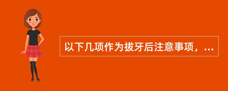 以下几项作为拔牙后注意事项，错误的是（）。