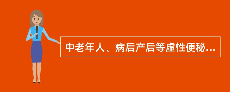 中老年人、病后产后等虚性便秘及习惯性便秘（）