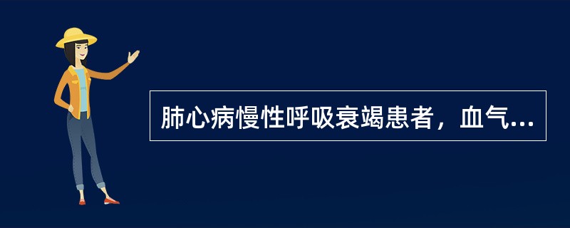 肺心病慢性呼吸衰竭患者，血气分析结果：pH7.1,PaCO275mmHg,PaO