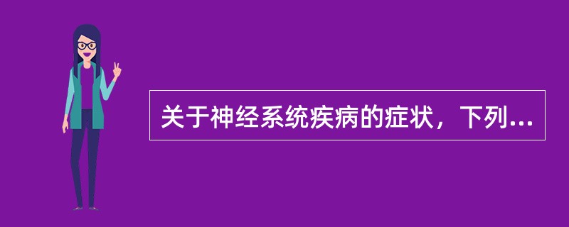 关于神经系统疾病的症状，下列哪项不正确（）