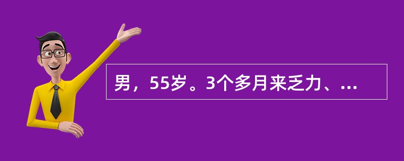 男，55岁。3个多月来乏力、面色苍白，体重下降6kg。既往体健。化验血红蛋白60