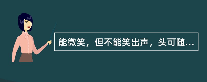 能微笑，但不能笑出声，头可随看到的物品或听到声音转动180°，注意自己的手，脊柱