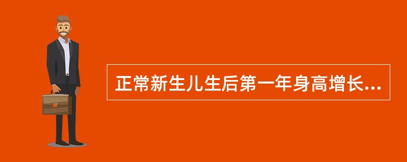 正常新生儿生后第一年身高增长约（）