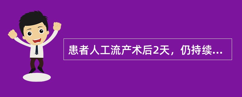 患者人工流产术后2天，仍持续阴道流血，较多，伴下腹疼痛，体温38.5℃。双合诊子