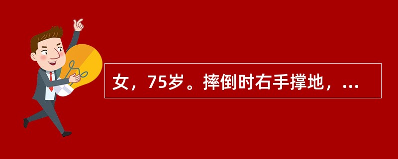 女，75岁。摔倒时右手撑地，腕部疼痛、肿胀。查体：右腕部呈"枪刺刀"畸形。最可能