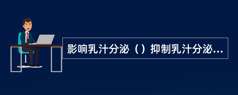 影响乳汁分泌（）抑制乳汁分泌（）