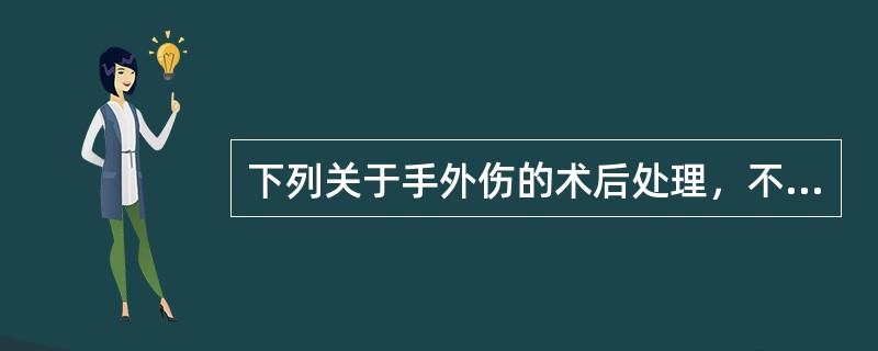 下列关于手外伤的术后处理，不正确的是（）