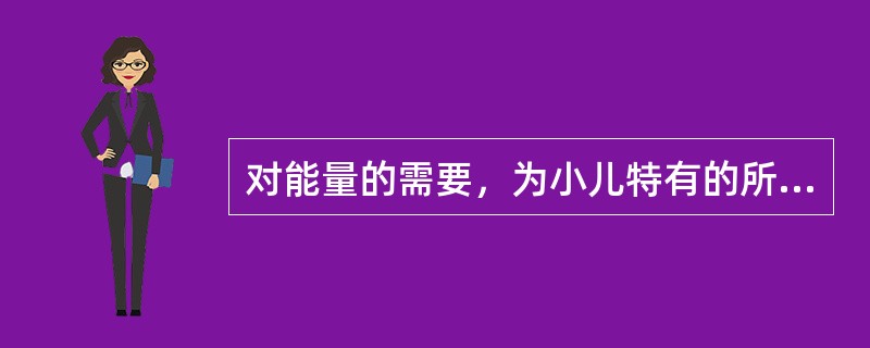 对能量的需要，为小儿特有的所需是（）