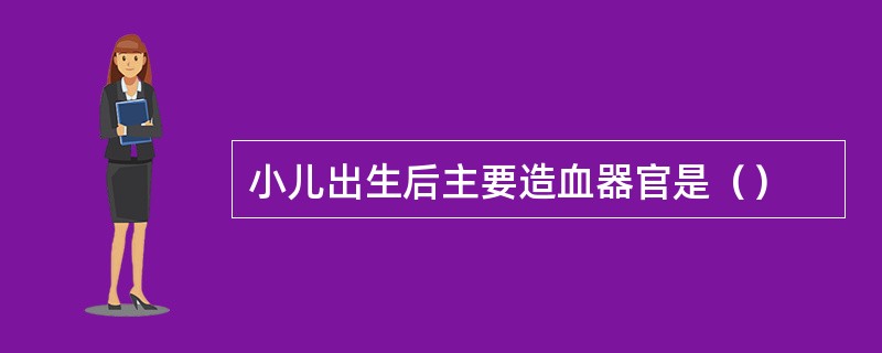 小儿出生后主要造血器官是（）