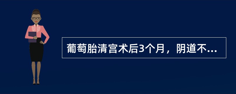 葡萄胎清宫术后3个月，阴道不规则流血，子宫稍大，尿HCG(+)，胸片示双下肺有转