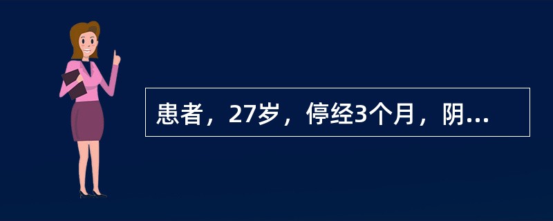 患者，27岁，停经3个月，阴道流血1周，血量不多，伴有轻微腹胀。查体：轻度贫血外