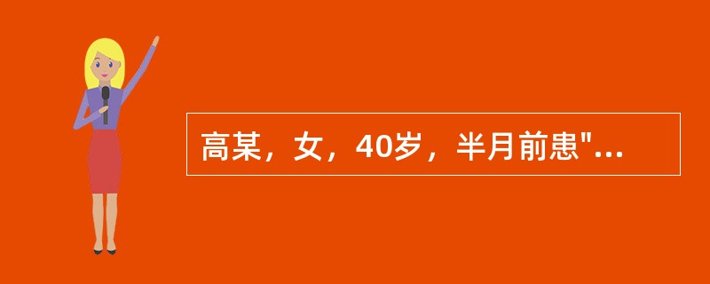 高某，女，40岁，半月前患"感冒"，头痛，恶心，呕吐两次，发热，当时按"感冒"治