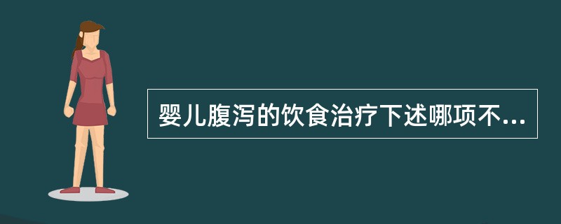 婴儿腹泻的饮食治疗下述哪项不正确（）