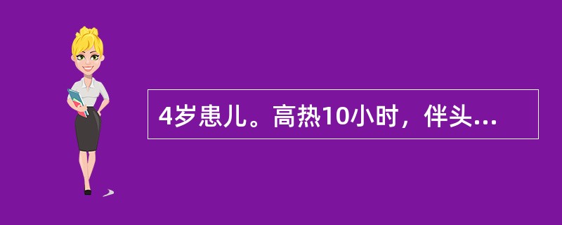 4岁患儿。高热10小时，伴头痛，频繁呕吐，腹泻3次，为稀水样便。查体：T 39℃