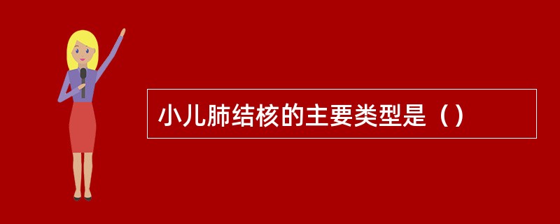 小儿肺结核的主要类型是（）