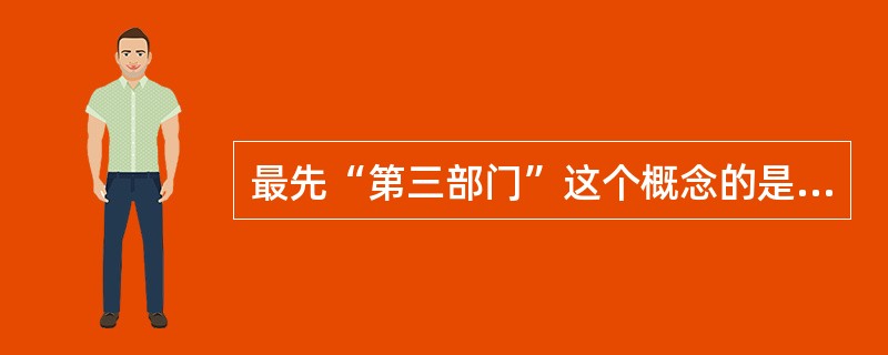 最先“第三部门”这个概念的是（）。