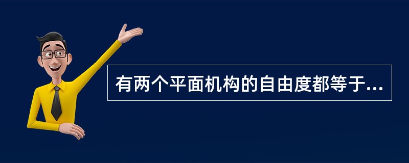 有两个平面机构的自由度都等于1，现用一个带有两铰链的运动构件将它们串成一个平面机