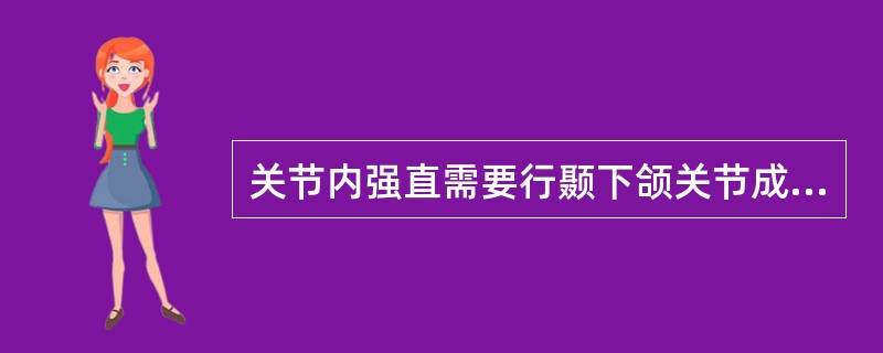 关节内强直需要行颞下颌关节成形术，以下叙述不正确的（）。