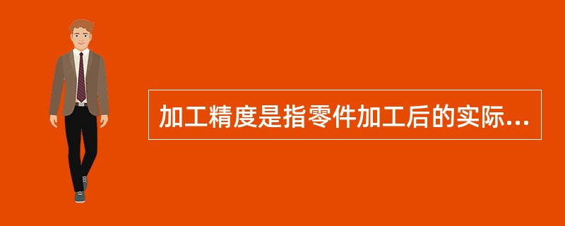 加工精度是指零件加工后的实际几何参数（尺寸、形状及各表面相互位置等参数）与（）参