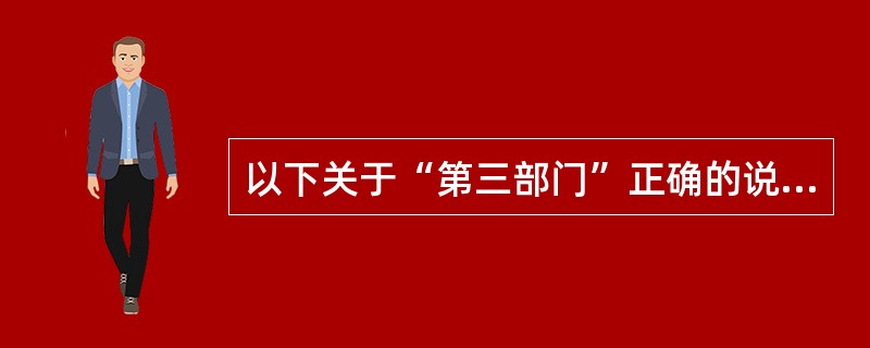 以下关于“第三部门”正确的说法是（）