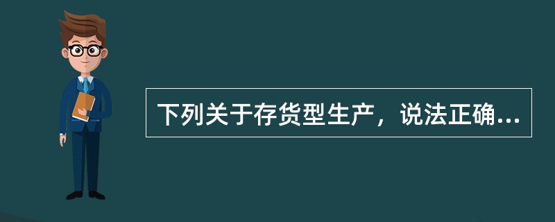 下列关于存货型生产，说法正确的是（）。