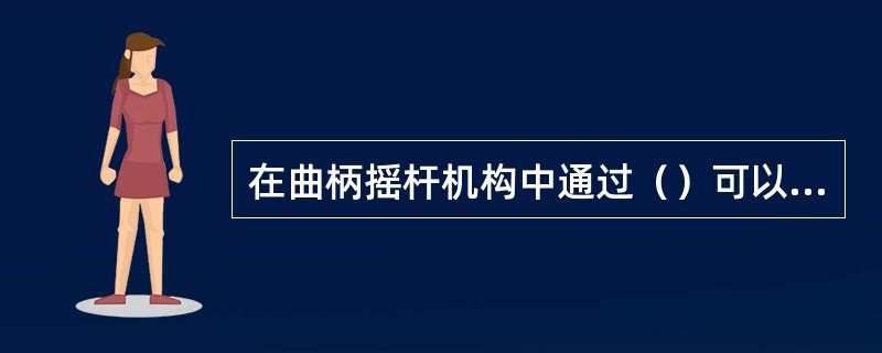 在曲柄摇杆机构中通过（）可以形成曲柄滑块机构。