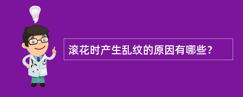 滚花时产生乱纹的原因有哪些？