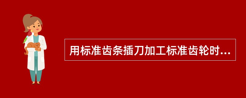 用标准齿条插刀加工标准齿轮时，是刀具的（）与（）的分度圆之间作纯滚动；加工变位齿