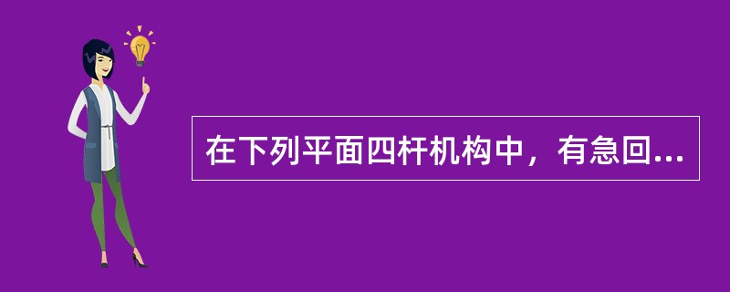 在下列平面四杆机构中，有急回性质的机构是（）。