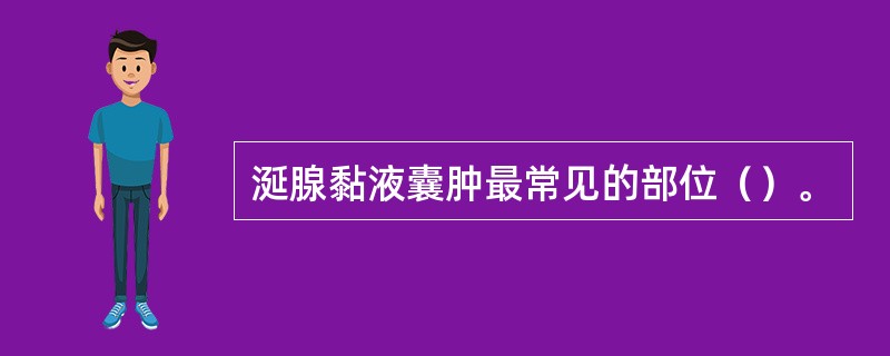 涎腺黏液囊肿最常见的部位（）。