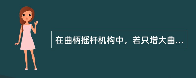 在曲柄摇杆机构中，若只增大曲柄的长度，则摇杆的摆角将（）