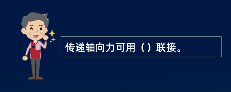 传递轴向力可用（）联接。