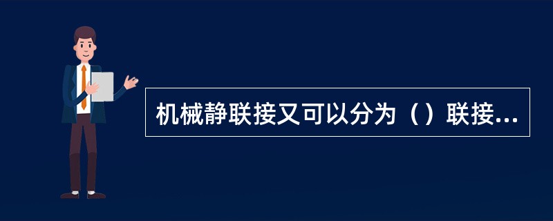 机械静联接又可以分为（）联接和（）联接，其中键联接、螺纹联接、销联接属于（）连接