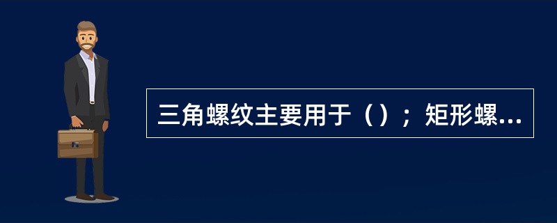 三角螺纹主要用于（）；矩形螺纹主要用于传递运动。这是因为三角螺纹比矩形螺纹摩擦力