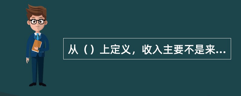 从（）上定义，收入主要不是来自以市场价格出售的商品和服务，而是来自其成员缴纳的会