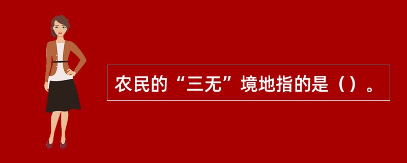 农民的“三无”境地指的是（）。