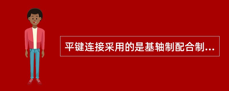 平键连接采用的是基轴制配合制度，所以对键的高度只规定了H9一种公差。